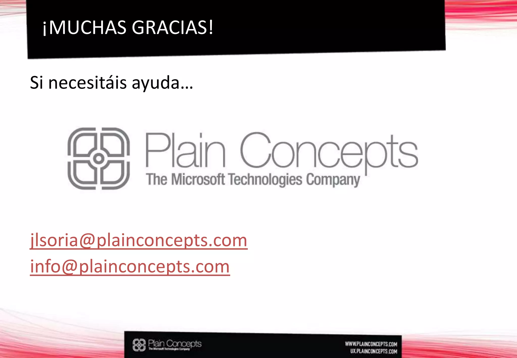 Si necesitáis ayuda…jlsoria@plainconcepts.cominfo@plainconcepts.com¡MUCHAS GRACIAS!