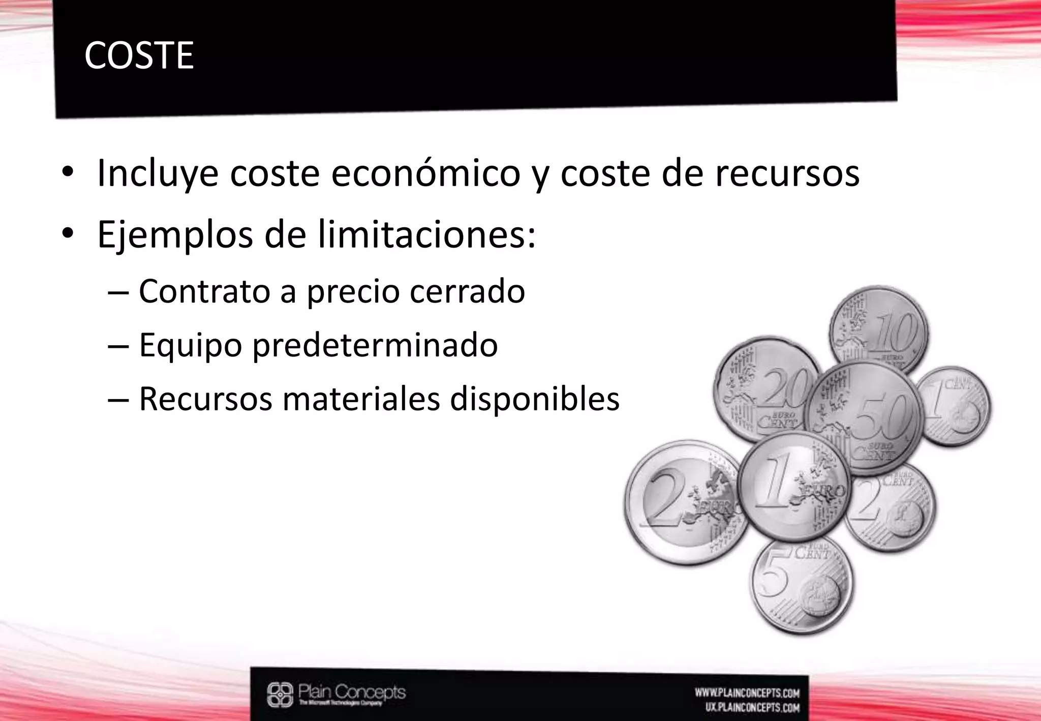 Incluye coste económico y coste de recursosEjemplos de limitaciones:Contrato a precio cerradoEquipo predeterminadoRecursos materiales disponiblesCOSTE