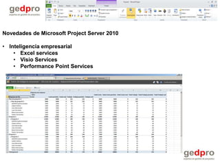 Novedades de Microsoft Project Server 2010

• Inteligencia empresarial
    • Excel services
    • Visio Services
    • Performance Point Services
 