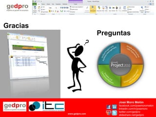 Gracias
                           Preguntas




                                José Moro Melón
                                facebook.com/josemoromelon
                                linkedin.com/in/josemoro
                                twitter.com/gedpro
          www.gedpro.com
                                slideshare.net/gedpro
 