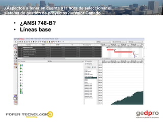 ¿Aspectos a tener en cuenta a la hora de seleccionar el
sistema de gestión de proyectos? – Valor Ganado

    • ¿ANSI 748-B?
    • Líneas base
 