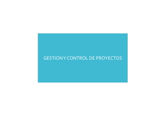 GESTIONY CONTROL DE PROYECTOS
 