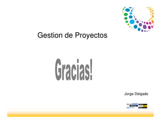 Jorge Delgado
Gestion de Proyectos
 