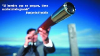 “El hombre que se prepara, tiene
media batalla ganada”
Benjamín Franklin
 