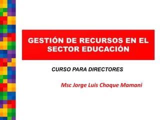Msc Jorge Luis Choque Mamani
CURSO PARA DIRECTORES
 