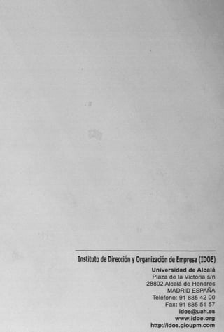Instituto de Dirección y Organización de Empresa (IDOE)
Universidad de Alcalá
Plaza de la Victoria s/n
28802 Alcalá de Henares
MADRID ESPAÑA
Teléfono: 91 885 42 00
Fax: 91 885 51 57
idoe@uah.es
www.idoe.org
http://idoe.gioupm.com
 
