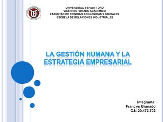 UNIVERSIDAD FERMIN TORO 
VICERRECTORADO ACADÉMICO 
FACULTAD DE CIENCIAS ECONÓMICAS Y SOCIALES 
ESCUELA DE RELACIONES INDUSTRIALES 
Integrante: 
Francys Granado 
C.I: 20.472.702 
 