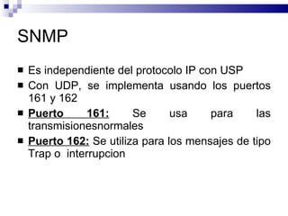 SNMP <ul><li>Es independiente del protocolo IP con USP </li></ul><ul><li>Con UDP, se implementa usando los puertos 161 y 1...