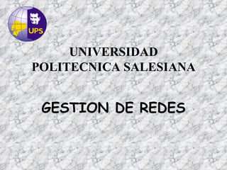 UNIVERSIDAD POLITECNICA SALESIANA GESTION DE REDES 