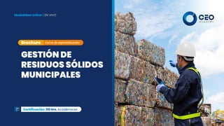 Modalidad online | EN VIVO
GESTIÓN DE
RESIDUOS SÓLIDOS
MUNICIPALES
Curso de especialización
Brochure
Certificación: 110 Hrs. Académicas
 