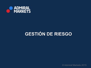 GESTIÓN DE RIESGO
© Admiral Markets 2015
 