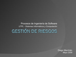 Procesos de Ingeniería de Software UTPL - Sistemas Informáticos y Computación Diego Merchán Mayo 2008 
