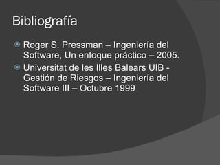 Bibliografía <ul><li>Roger S. Pressman – Ingeniería del Software, Un enfoque práctico – 2005. </li></ul><ul><li>Universita...