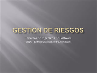 Procesos de Ingeniería de Software
UTPL - Sistemas Informáticos y Computación
 