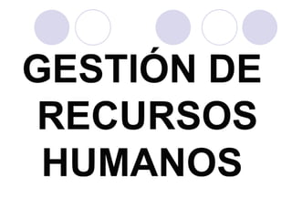 GESTIÓN DE  RECURSOS HUMANOS 