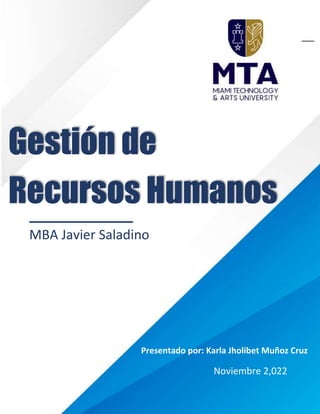 1
MBA Javier Saladino
Presentado por: Karla Jholibet Muñoz Cruz
Noviembre 2,022
Gestión de
Recursos Humanos
 