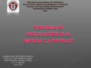 REPUBLICA BOLIVARIANA DE VENEZUELAREPUBLICA BOLIVARIANA DE VENEZUELA
FACULTAD DE CIENCIAS ECONFACULTAD DE CIENCIAS ECONÓÓMICAS Y SOCIALESMICAS Y SOCIALES
ESCUELA DE RELACIONES INDUSTRIALESESCUELA DE RELACIONES INDUSTRIALES
UNIVERSIDAD FERMIN TOROUNIVERSIDAD FERMIN TORO
SAIASAIA
ASIGNATURA: GESTIÓN DE RRHH IIASIGNATURA: GESTIÓN DE RRHH II
PROF (A): LCDA. MARETA JERAKPROF (A): LCDA. MARETA JERAK
PARTICIPANTE: ARIANA GOMEZPARTICIPANTE: ARIANA GOMEZ
C.I.V-17.858.657C.I.V-17.858.657
Junio 2016Junio 2016
 
