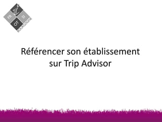 Référencer son établissement
sur Trip Advisor

 