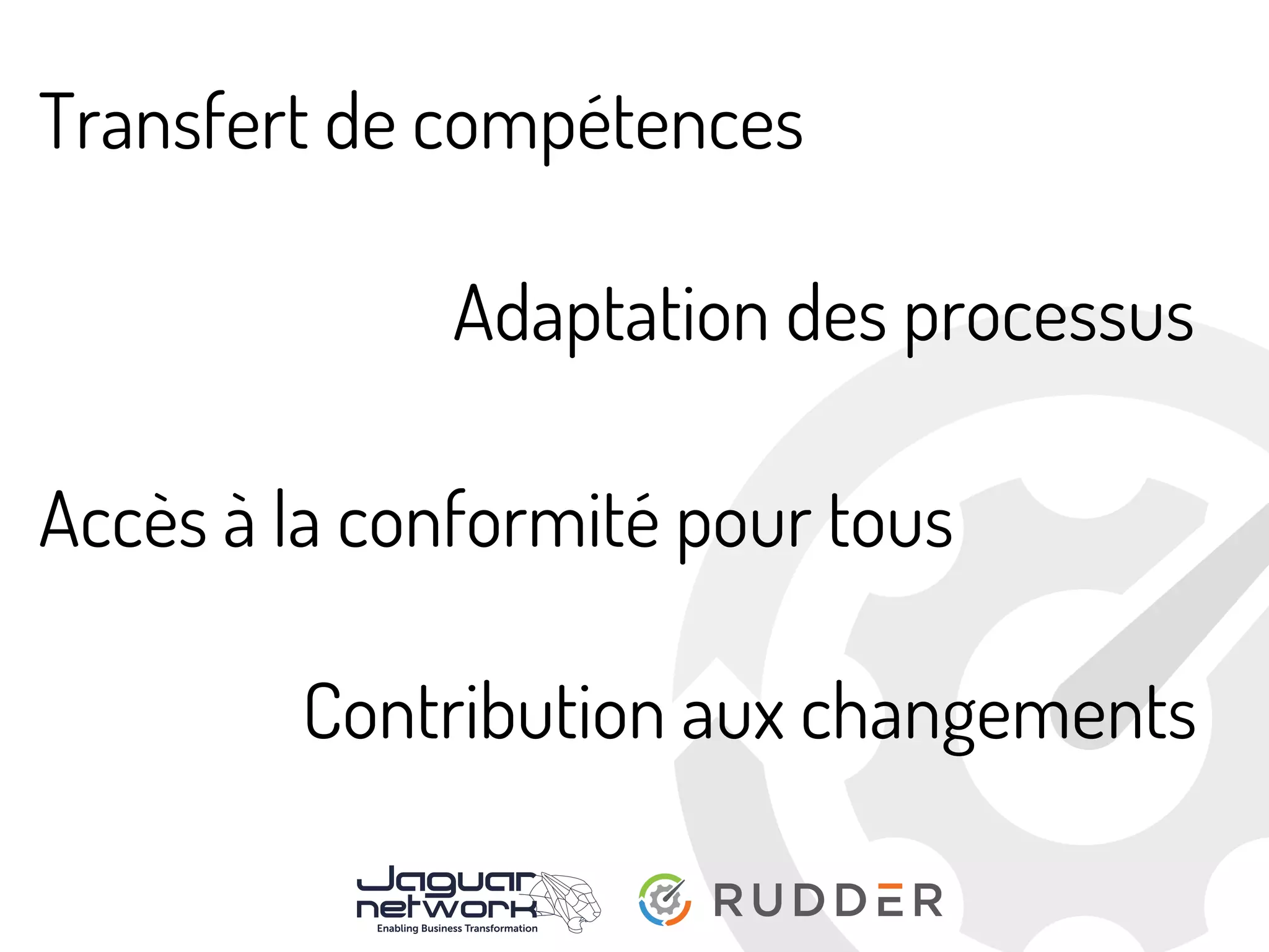 Transfert de compétences
Adaptation des processus
Accès à la conformité pour tous
Contribution aux changements
 