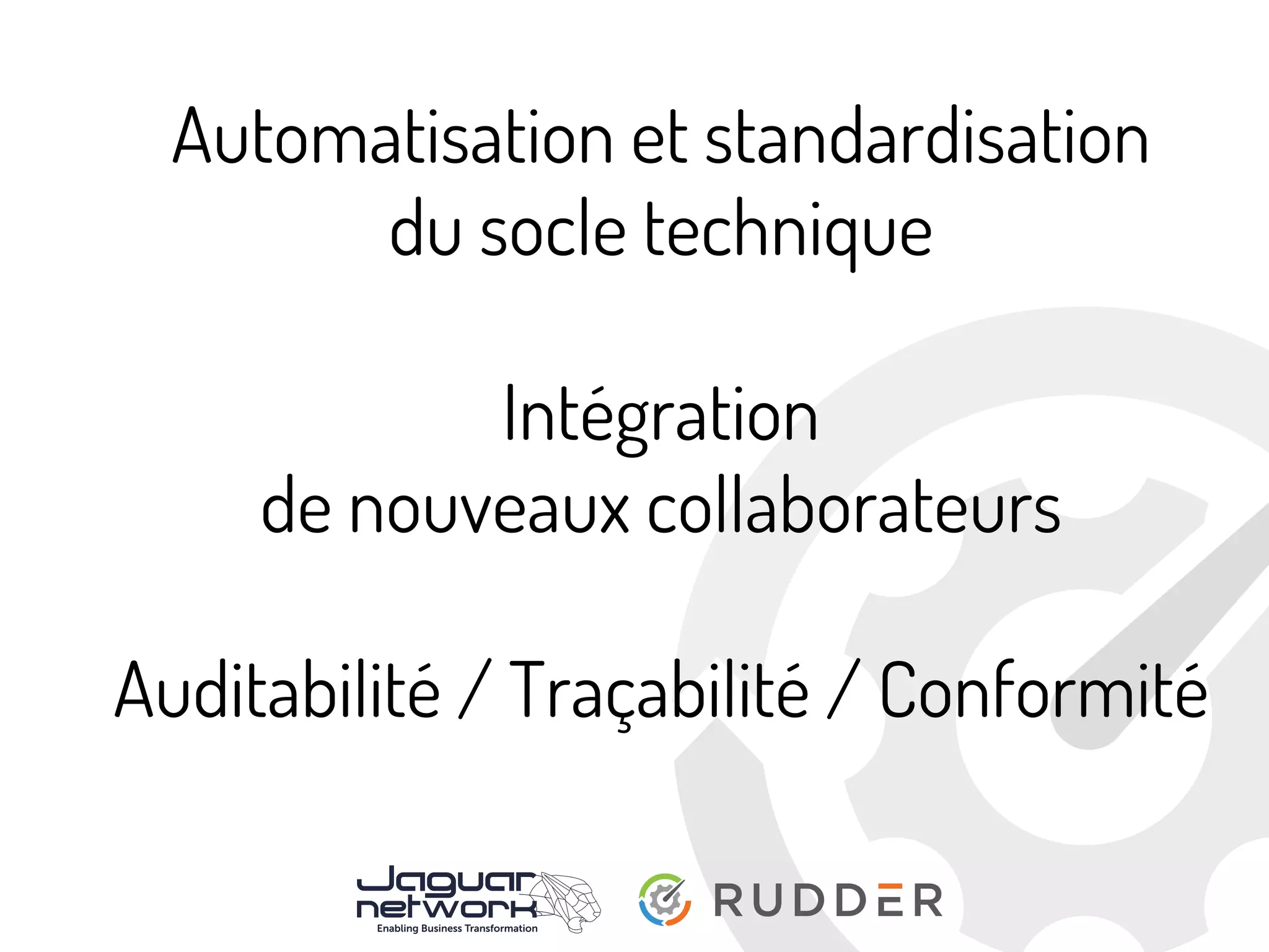 Automatisation et standardisation
du socle technique
Intégration
de nouveaux collaborateurs
Auditabilité / Traçabilité / Conformité
 