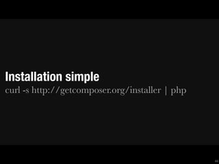 Installation simple
curl -s http://getcomposer.org/installer | php




                                                 44
 