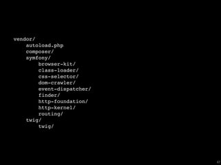 vendor/
    autoload.php
    composer/
    symfony/
        browser-kit/
        class-loader/
        css-selector/
        dom-crawler/
        event-dispatcher/
        finder/
        http-foundation/
        http-kernel/
        routing/
    twig/
        twig/




                            47
 