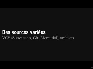 Des sources variées
VCS (Subversion, Git, Mercurial), archives




                                             62
 