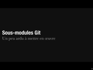 Sous-modules Git
Un peu ardu à mettre en œuvre




                                20
 