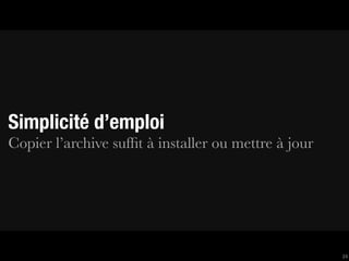 Simplicité d’emploi
Copier l’archive sufﬁt à installer ou mettre à jour




                                                      24
 