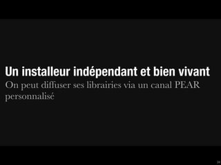 Un installeur indépendant et bien vivant
On peut diffuser ses librairies via un canal PEAR
personnalisé




                                                    34
 
