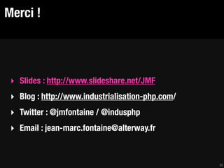 Merci !




 ‣ Slides : http://www.slideshare.net/JMF
 ‣ Blog : http://www.industrialisation-php.com/
 ‣ Twitter : @jmfontaine / @indusphp
 ‣ Email : jean-marc.fontaine@alterway.fr



                                                  62
 
