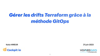 21 juin 2023
Gérer les drifts Terraform grâce à la
méthode GitOps
Katia HIMEUR
1
 