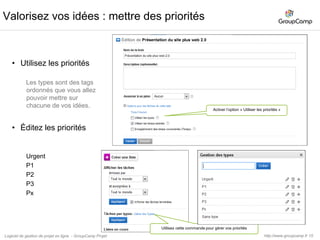 16Valorisez vos idées : affecter les prioritésAffecter les priorités à vos tâches.http://www.groupcamp.frLogiciel de gestion de projet en ligne  - GroupCamp Projet