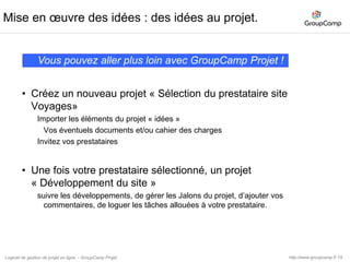 20MerciPour plus d’informationshttp://www.groupcamp.frOùcontactez noushttp://www.groupcamp.fr/supportLogiciel de gestion de projet en ligne  - GroupCamp Projet