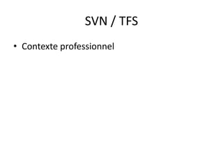 SVN / TFS
• Contexte professionnel
 