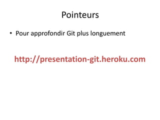 Pointeurs
• Pour approfondir Git plus longuement


 http://presentation-git.heroku.com
 