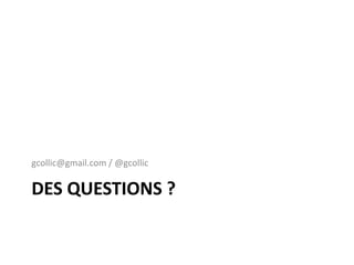 gcollic@gmail.com / @gcollic

DES QUESTIONS ?
 