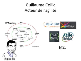 Guillaume Collic
           Acteur de l’agilité




                                 Etc.

@gcollic
 