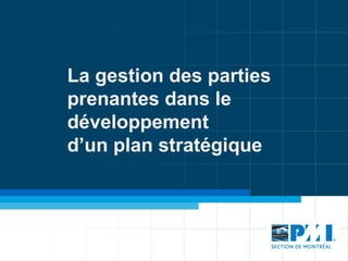 La gestion des parties
prenantes dans le
développement
d’un plan stratégique
 