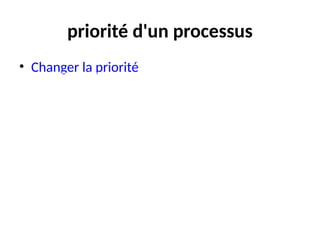 priorité d'un processus
• Changer la priorité
 