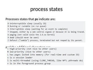 process states
Processes states that ps indicate are:
and the additional characters are:
 