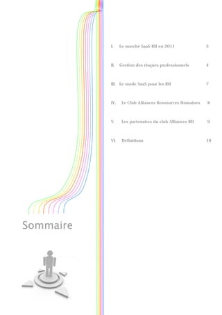 I.    Le marché SaaS RH en 2011                3



           II.   Gestion des risques professionnels       4



           III. Le mode SaaS pour les RH                  7



           IV.    Le Club Alliances Ressources Humaines   8



           V.     Les partenaires du club Alliances RH    9



           VI.    Définitions                             10




Sommaire
 