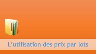 L’utilisation des prix par lots
 