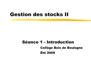 Gestion des stocks II Séance 1 - Introduction Collège Bois de Boulogne Été 2009 