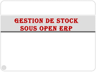 Gestion de stock
sous open eRp
1
 