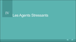 Les Agents Stressants
IV
 