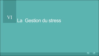 La Gestion du stress
VI
 
