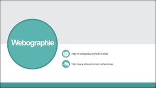 http://fr.wikipedia.org/wiki/Stress
http://www.stresshumain.ca/le-stress
Webographie
 