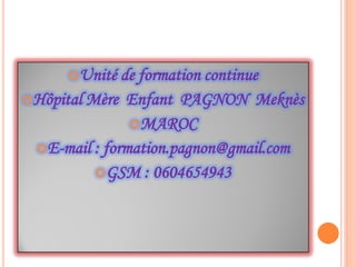 Unité de formation continue
Hôpital Mère Enfant PAGNON Meknès
MAROC
E-mail : formation.pagnon@gmail.com
GSM : 0604654943
 