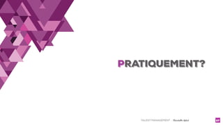 TALENT MANAGEMENT - Christelle Letist 67
PRATIQUEMENT?
 
